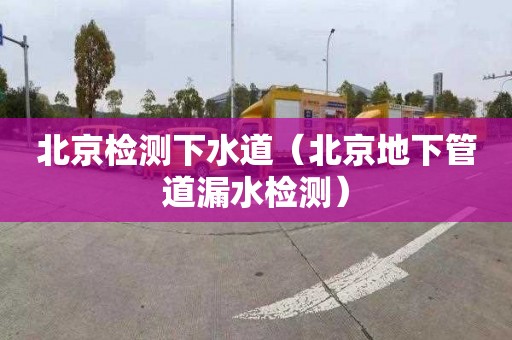 北京检测下水道（北京地下管道漏水检测）