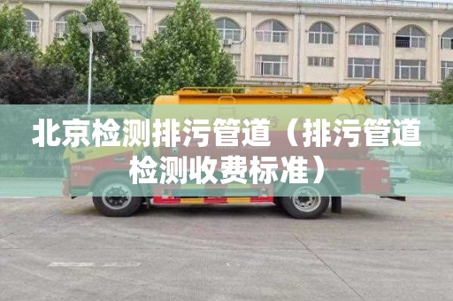 北京检测排污管道（排污管道检测收费标准）