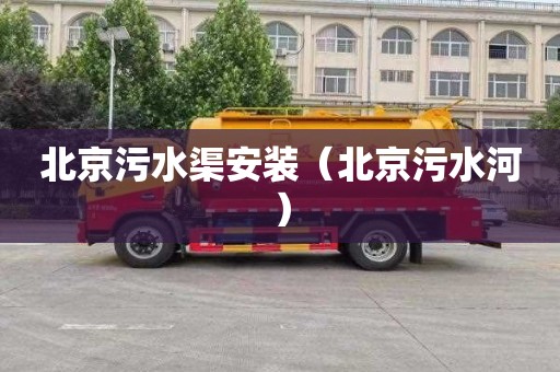 北京污水渠安装（北京污水河）