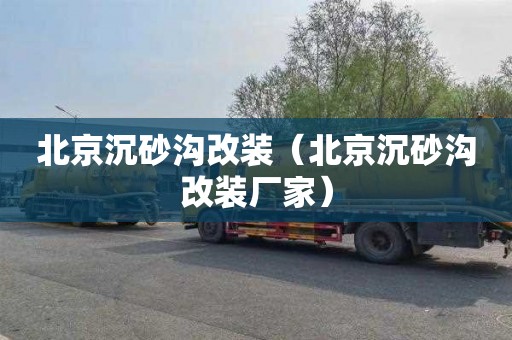 北京沉砂沟改装（北京沉砂沟改装厂家）