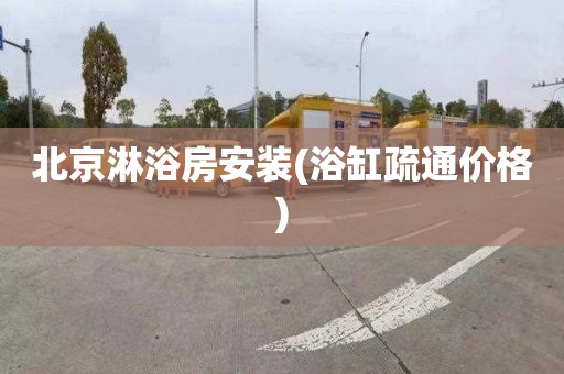 北京淋浴房安装(浴缸疏通价格)