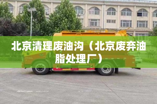 北京清理废油沟（北京废弃油脂处理厂）