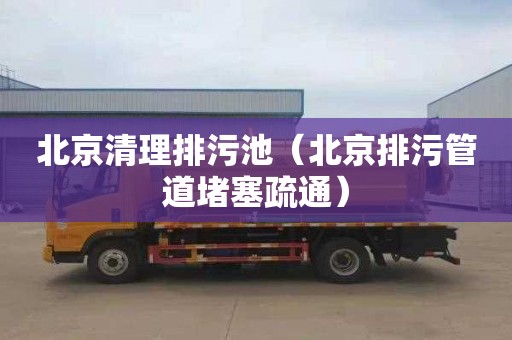 北京清理排污池（北京排污管道堵塞疏通）