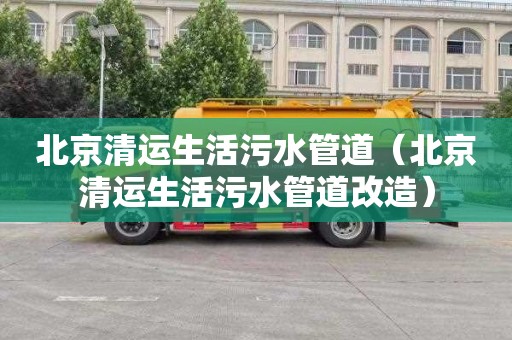 北京清运生活污水管道（北京清运生活污水管道改造）