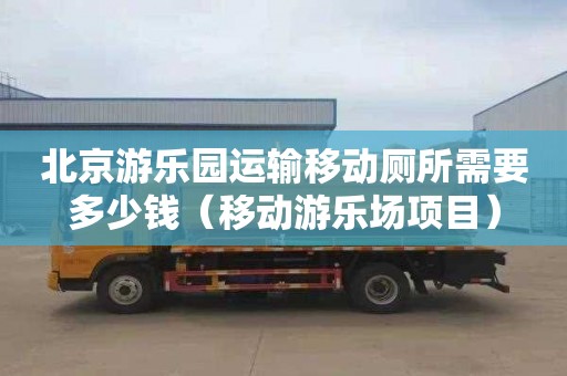 北京游乐园运输移动厕所需要多少钱（移动游乐场项目）