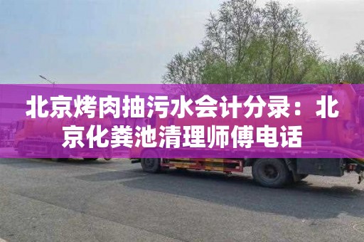 北京烤肉抽污水会计分录：北京化粪池清理师傅电话