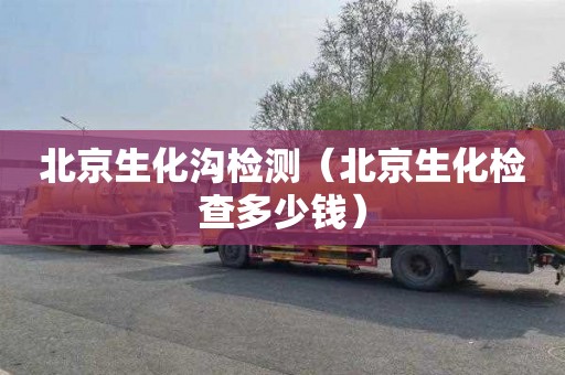 北京生化沟检测（北京生化检查多少钱）