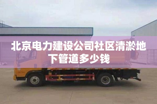北京电力建设公司社区清淤地下管道多少钱