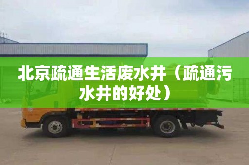 北京疏通生活废水井（疏通污水井的好处）