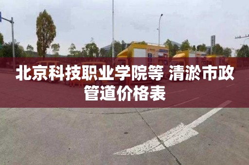 北京科技职业学院等 清淤市政管道价格表