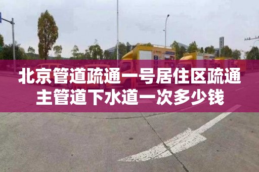 北京管道疏通一号居住区疏通主管道下水道一次多少钱