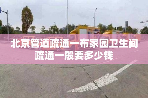 北京管道疏通一布家园卫生间疏通一般要多少钱