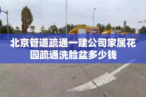 北京管道疏通一建公司家属花园疏通洗脸盆多少钱