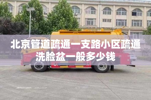 北京管道疏通一支路小区疏通洗脸盆一般多少钱