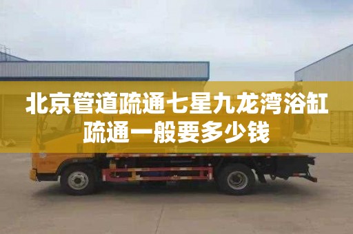 北京管道疏通七星九龙湾浴缸疏通一般要多少钱