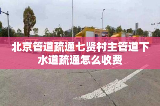 北京管道疏通七贤村主管道下水道疏通怎么收费