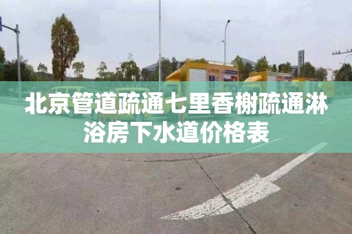 北京管道疏通七里香榭疏通淋浴房下水道价格表