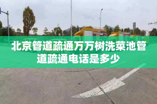北京管道疏通万万树洗菜池管道疏通电话是多少