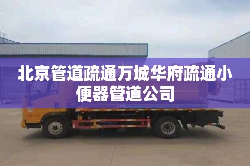 北京管道疏通万城华府疏通小便器管道公司