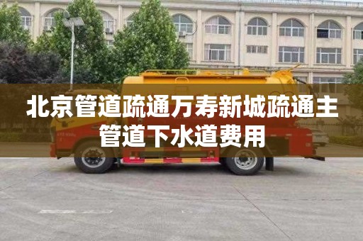 北京管道疏通万寿新城疏通主管道下水道费用