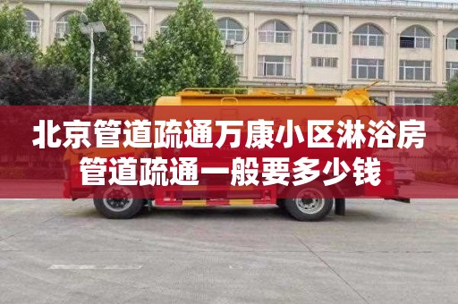 北京管道疏通万康小区淋浴房管道疏通一般要多少钱