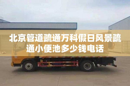 北京管道疏通万科假日风景疏通小便池多少钱电话