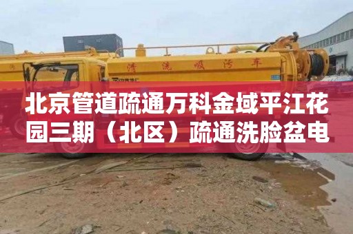 北京管道疏通万科金域平江花园三期（北区）疏通洗脸盆电话是多少