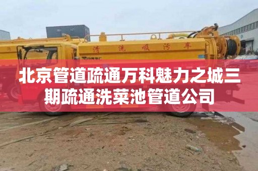 北京管道疏通万科魅力之城三期疏通洗菜池管道公司
