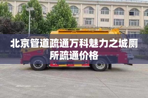 北京管道疏通万科魅力之城厕所疏通价格