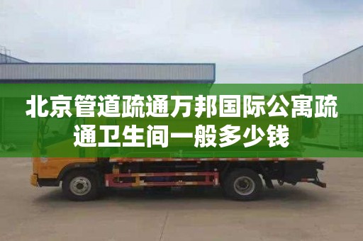 北京管道疏通万邦国际公寓疏通卫生间一般多少钱