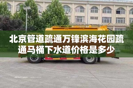 北京管道疏通万锋滨海花园疏通马桶下水道价格是多少