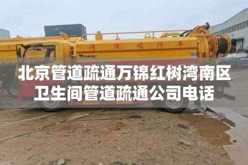 北京管道疏通万锦红树湾南区卫生间管道疏通公司电话