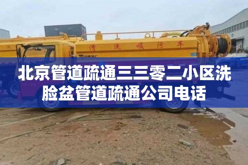 北京管道疏通三三零二小区洗脸盆管道疏通公司电话