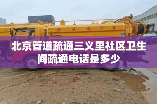 北京管道疏通三义里社区卫生间疏通电话是多少