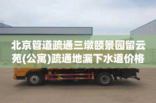 北京管道疏通三墩颐景园留云苑(公寓)疏通地漏下水道价格多少