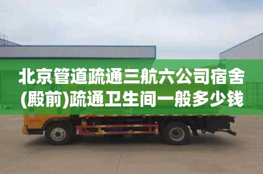 北京管道疏通三航六公司宿舍(殿前)疏通卫生间一般多少钱