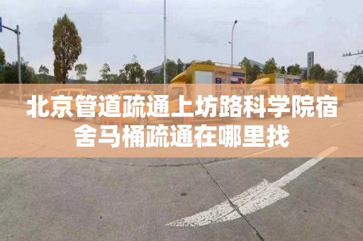 北京管道疏通上坊路科学院宿舍马桶疏通在哪里找