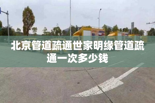 北京管道疏通世家明缘管道疏通一次多少钱