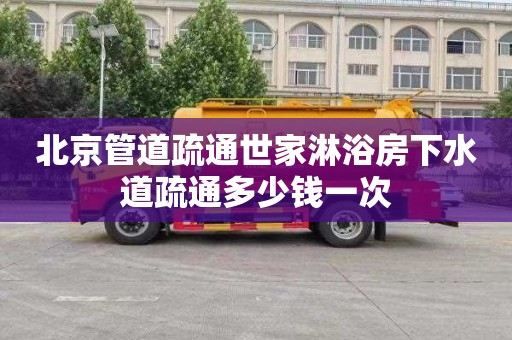 北京管道疏通世家淋浴房下水道疏通多少钱一次