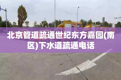 北京管道疏通世纪东方嘉园(南区)下水道疏通电话