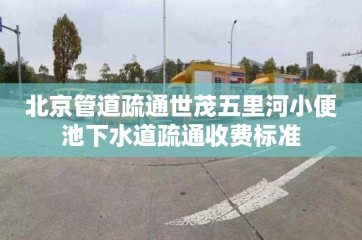 北京管道疏通世茂五里河小便池下水道疏通收费标准