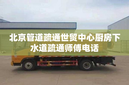 北京管道疏通世贸中心厨房下水道疏通师傅电话