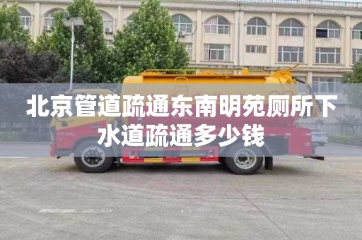 北京管道疏通东南明苑厕所下水道疏通多少钱