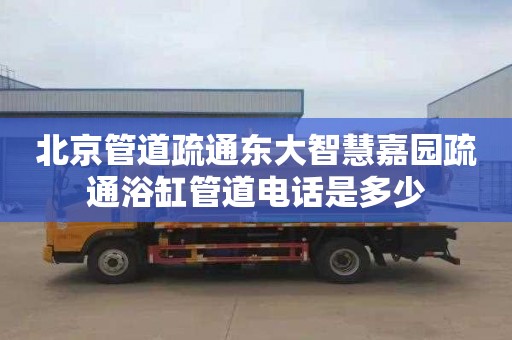 北京管道疏通东大智慧嘉园疏通浴缸管道电话是多少