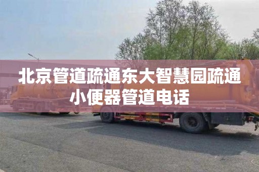 北京管道疏通东大智慧园疏通小便器管道电话