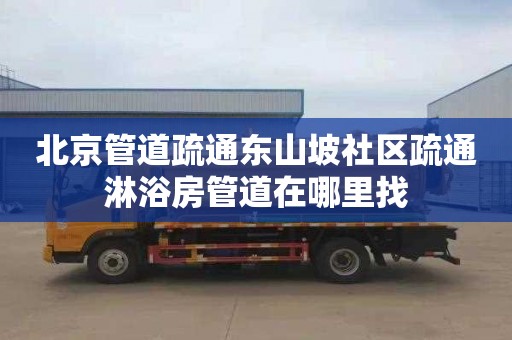 北京管道疏通东山坡社区疏通淋浴房管道在哪里找