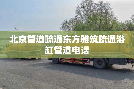 北京管道疏通东方雅筑疏通浴缸管道电话