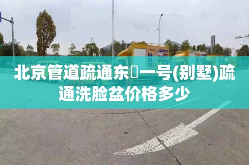 北京管道疏通东氿一号(别墅)疏通洗脸盆价格多少