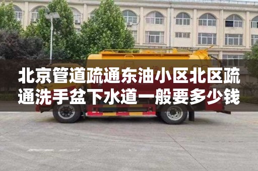 北京管道疏通东油小区北区疏通洗手盆下水道一般要多少钱