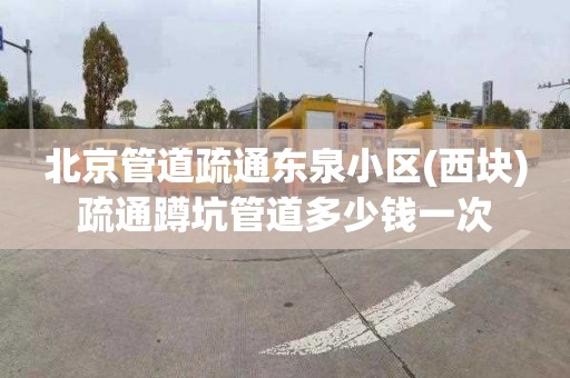 北京管道疏通东泉小区(西块)疏通蹲坑管道多少钱一次